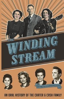 The Winding Stream: An Oral History of the Carter and Cash Family by Harrington, Beth