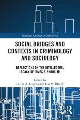 Social Bridges and Contexts in Criminology and Sociology: Reflections on the Intellectual Legacy of James F. Short, Jr. by Hughes, Lorine a.
