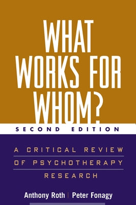 What Works for Whom?, Second Edition: A Critical Review of Psychotherapy Research by Roth, Anthony