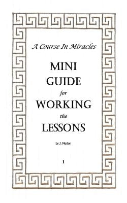 A Course In Miracles Mini Guide for Working the Lessons by Merton, J.