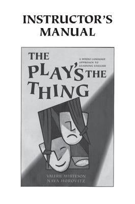 The Play's the Thing Instructor's Manual: A Whole Language Approach to Learning English by Whiteson, Valerie