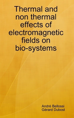 Thermal and non thermal effects of electromagnetic fields in bio-systems by Bellossi, André