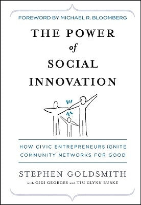 The Power of Social Innovation: How Civic Entrepreneurs Ignite Community Networks for Good by Goldsmith, Stephen