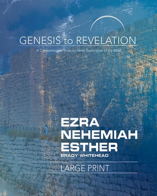 Genesis to Revelation: Ezra, Nehemiah, Esther Participant Book: A Comprehensive Verse-By-Verse Exploration of the Bible by Whitehead, Brady