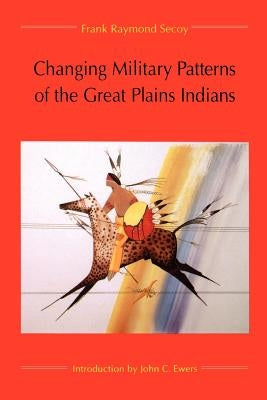 Changing Military Patterns of the Great Plains Indians by Secoy, Frank Raymond