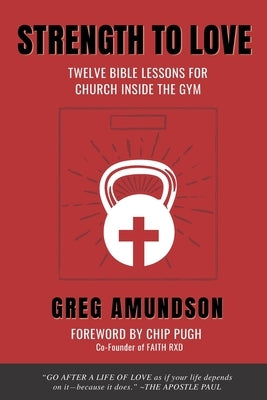 Strength to Love: 12 Bible Lessons for Church Inside the Gym by Pugh, Chip