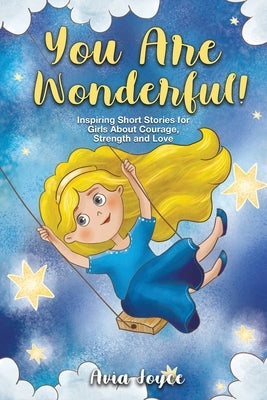 You Are Wonderful!: Inspiring Short Stories for Girls About Mindfulness, Courage, Love and Strength (Great Present for Girls) by Avia Joyce