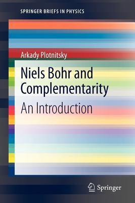 Niels Bohr and Complementarity: An Introduction by Plotnitsky, Arkady