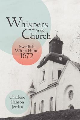 Whispers in the Church: Swedish Witch Hunt, 1672 by Jordan, Charlene Hanson