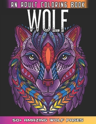 Wolf An Adult Coloring Book: 50 + Amazing Wolves Illustrations - Wolf Coloring Book For Adults - Animals Anti Stress Coloring Book by World, 52 Wolf