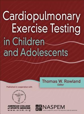 Cardiopulmonary Exercise Testing in Children and Adolescents by Rowland, Thomas W.