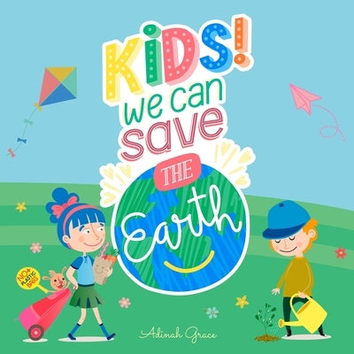 Kids we can save the earth: A kid's guide to become guardian of planet Earth by Grace, Adinah
