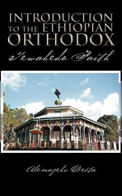 Introduction to the Ethiopian Orthodox: Tewahedo Faith by Desta, Alemayehu