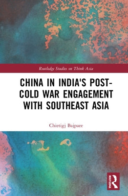 China in India's Post-Cold War Engagement with Southeast Asia by Bajpaee, Chietigj