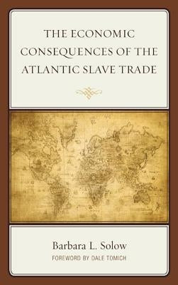 The Economic Consequences of the Atlantic Slave Trade by Solow, Barbara L.