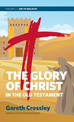 The Glory of Christ in the Old Testament: Volume 2: Job to Malachi by Crossley, Gareth
