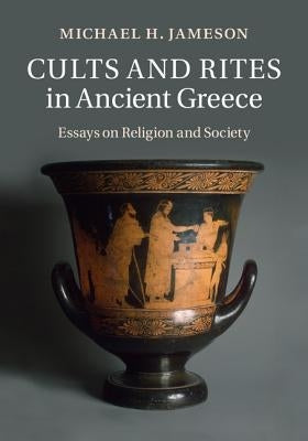 Cults and Rites in Ancient Greece: Essays on Religion and Society by Jameson, Michael H.