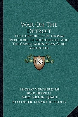 War on the Detroit: The Chronicles of Thomas Vercheres de Boucherville and the Capitulation by an Ohio Volunteer by De Boucherville, Thomas Vercheres