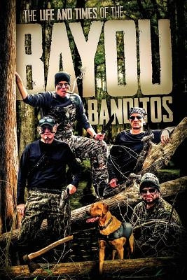 The Life and Times of the Bayou Banditos by Farrington, Jason