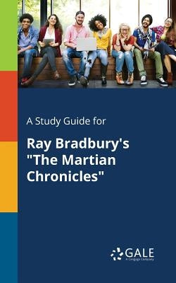 A Study Guide for Ray Bradbury's The Martian Chronicles by Gale, Cengage Learning