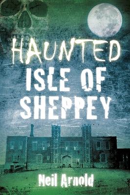 Haunted Isle of Sheppey by Arnold, Neil