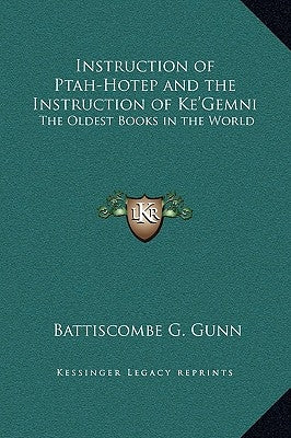 Instruction of Ptah-Hotep and the Instruction of Ke'gemni: The Oldest Books in the World by Gunn, Battiscombe G.