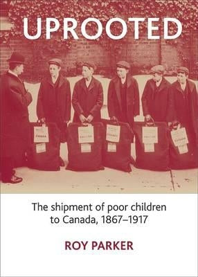Uprooted: The Shipment of Poor Children to Canada, 1867-1917 by Parker, Roy