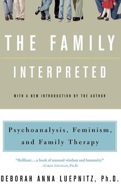 The Family Interpreted: Psychoanalysis, Feminism, and Family Therapy by Luepnitz, Deborah Anna