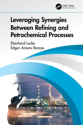 Leveraging Synergies Between Refining and Petrochemical Processes by Lucke, Eberhard