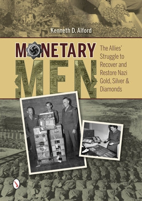 Monetary Men: The Allies' Struggle to Recover and Restore Nazi Gold, Silver, and Diamonds by Alford, Kenneth D.