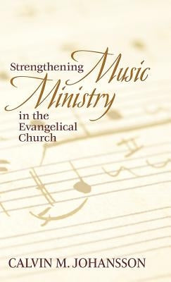 Strengthening Music Ministry in the Evangelical Church by Johansson, Calvin M.