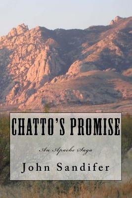 Chatto's Promise: An Apache Saga by Sandifer, John