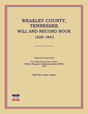 Weakley County, Tennessee, Will and Record Book, 1828-1842 by Works Progress Administration (Wpa)