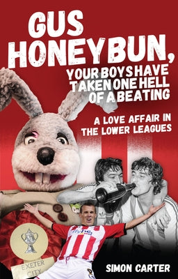 Gus Honeybun... Your Boys Took One Hell of a Beating: Life in the Lower Divisions of the Football League by Carter, Simon