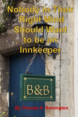 Nobody in Their Right Mind Should Want to be an Innkeeper by Remington, Thomas K.