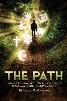 The Path: Using the Religions of the World as a Guide to Personal and Spiritual Development by Marshall, Jason E.