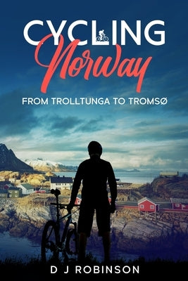 Cycling Norway: From Trolltunga to Tromsø by Robinson, D. J.