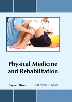 Physical Medicine and Rehabilitation by Oliver, Zayne