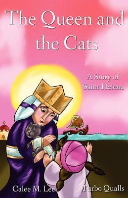 The Queen and the Cats: A Story of Saint Helena by Lee, Calee M.
