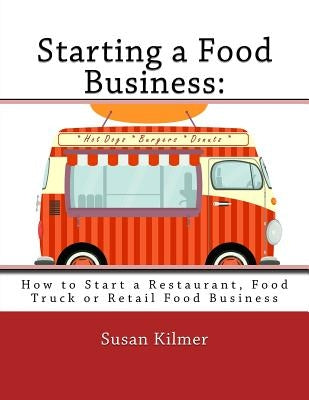 Starting a Food Buisness: Step by Step Guide to Business Ownership by Kilmer, Susan