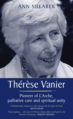 Therese Vanier: Pioneer of l'Arche, Palliative Care and Spiritual Unity by Shearer, Ann