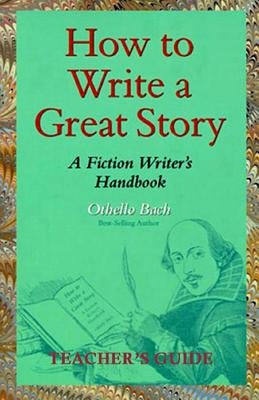 How to Write a Great Story - Teacher's Guide: A Fiction Writer's Handbook by Bach, Othello