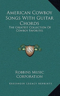 American Cowboy Songs with Guitar Chords: The Greatest Collection of Cowboy Favorites by Robbins Music Corporation