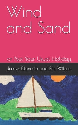 Wind and Sand: or Not Your Usual Holiday by Wilson, Eric