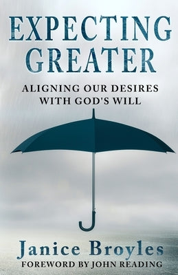 Expecting Greater: Aligning Our Desires with God's Will: Aligning Our Desires by Broyles, Janice