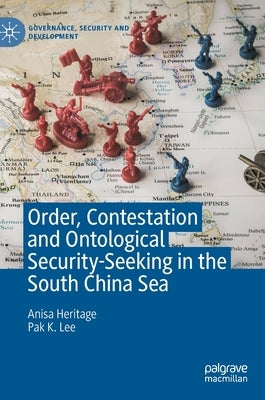 Order, Contestation and Ontological Security-Seeking in the South China Sea by Heritage, Anisa