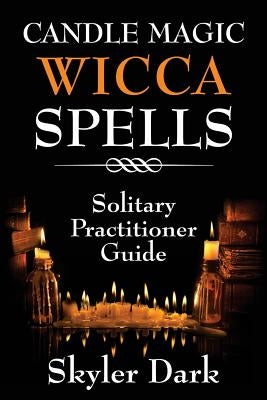 Candle Magic Wicca Spells: Solitary Practitioner Guide by Dark, Skyler
