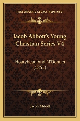 Jacob Abbott's Young Christian Series V4: Hoaryhead and M'Donner (1855) by Abbott, Jacob