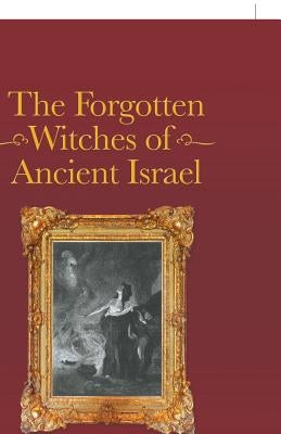 The Forgotten Witches of Ancient Israel by Kuykendall, Richard E.