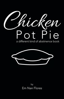 Chicken Pot Pie: A Different Kind of Abstinence Book by Flores, Em Nan